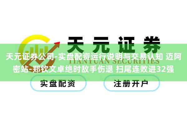 天元证券公司-实盘配资运行说明与交易认知 迈阿密站-郑钦文卓绝时敌手伤退 扫尾连败进32强